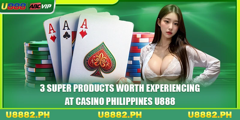 Casino Philippines 3 3 super products worth experiencing at casino Philippines U888