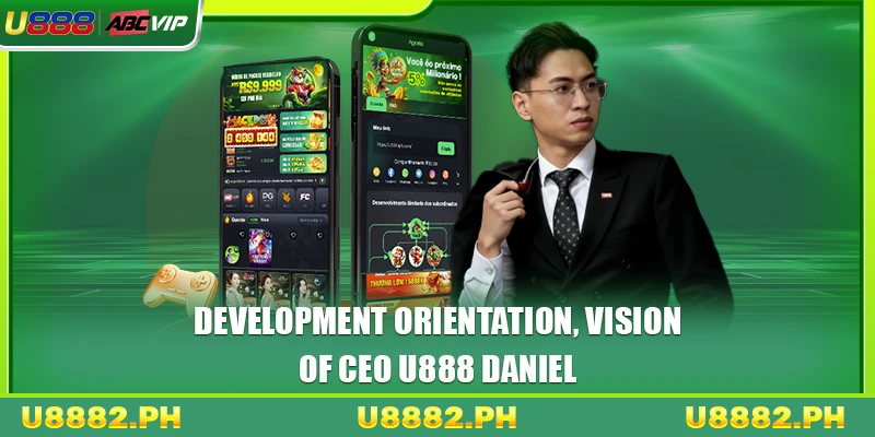 CEO U888 Daniel 3 Development orientation, vision of CEO U888 Daniel