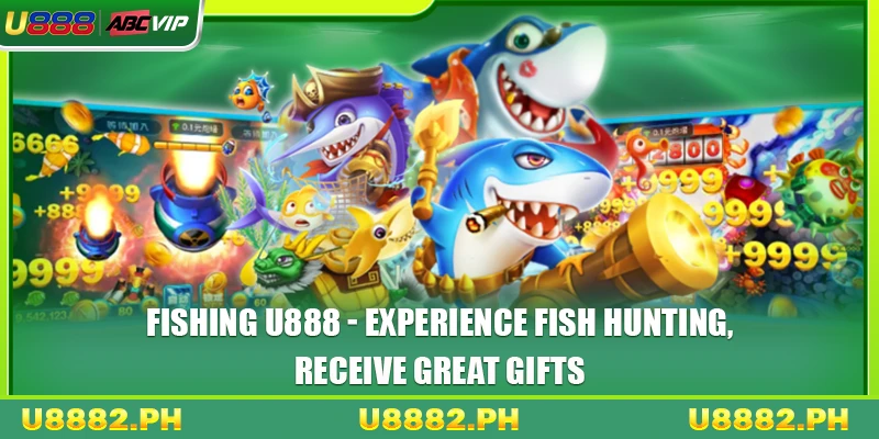 Fishing U888 1 Fishing U888 - Experience Top Notch Fish Hunt, Claim Reward