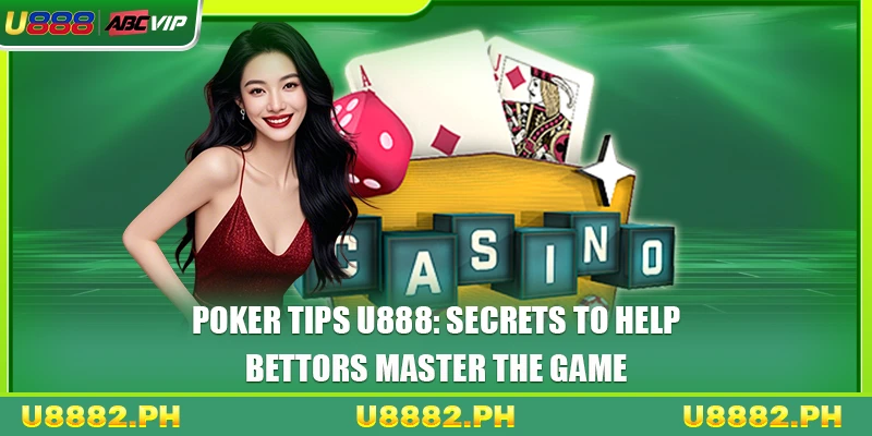 Poker Tips U888 1 Poker Tips U888: Secrets To Help Bettors Master The Game