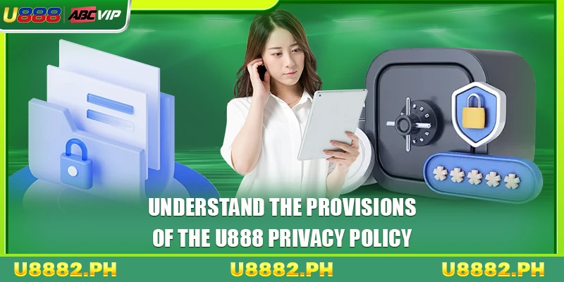 Privacy Policy U888 1 Understand the provisions of the U888 privacy policy
